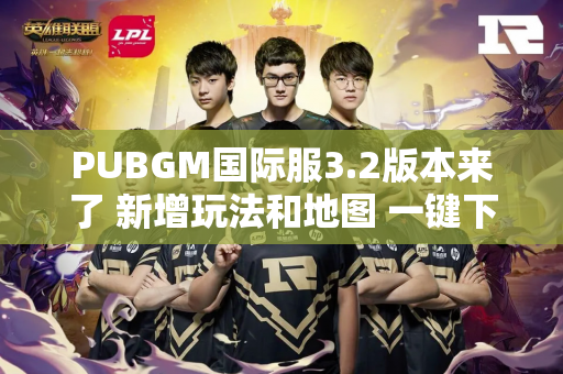 PUBGM国际服3.2版本来了 新增玩法和地图 一键下载更新教程