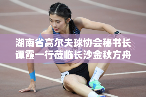 湖南省高尔夫球协会秘书长谭霞一行莅临长沙金秋方舟高级中学考察调研