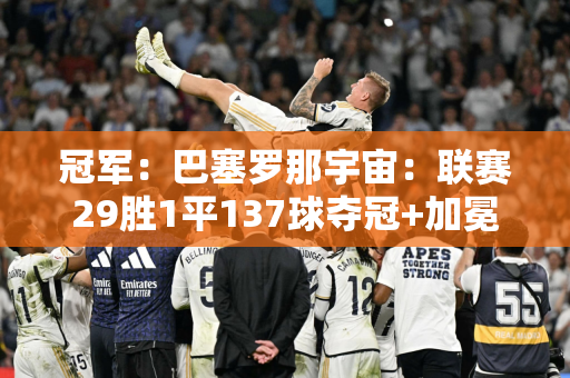 冠军：巴塞罗那宇宙：联赛29胜1平137球夺冠+加冕本赛季三冠王！