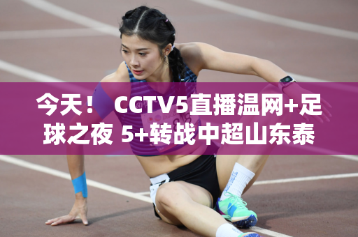 今天！ CCTV5直播温网+足球之夜 5+转战中超山东泰山VS青岛海牛