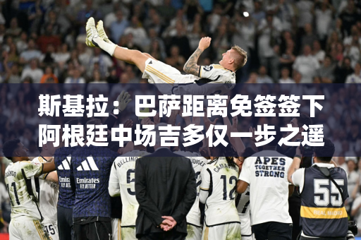 斯基拉：巴萨距离免签签下阿根廷中场吉多仅一步之遥 已做好2+1合同准备