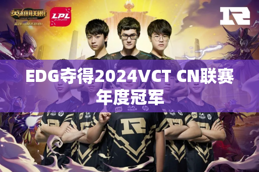 EDG夺得2024VCT CN联赛年度冠军