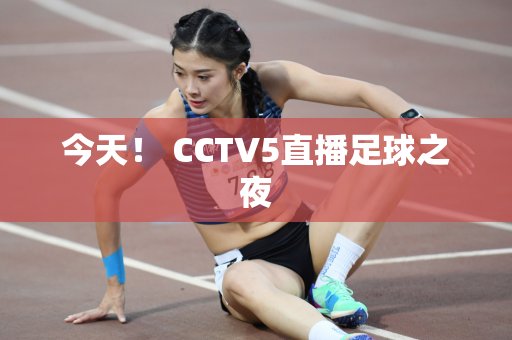 今天！ CCTV5直播足球之夜