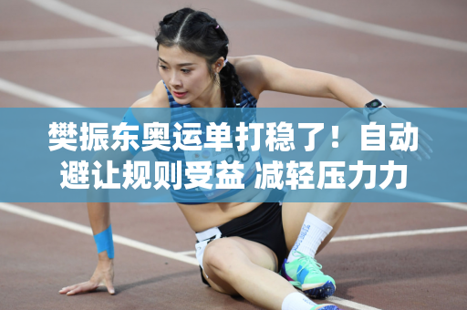 樊振东奥运单打稳了！自动避让规则受益 减轻压力力争沙特登顶