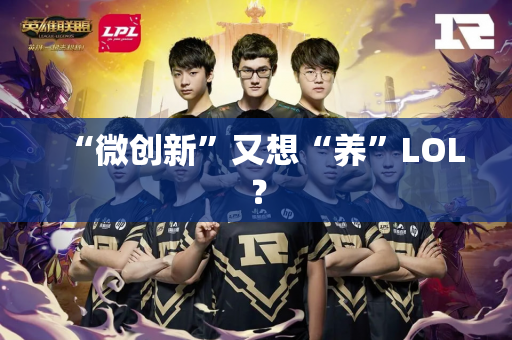 “微创新”又想“养”LOL？