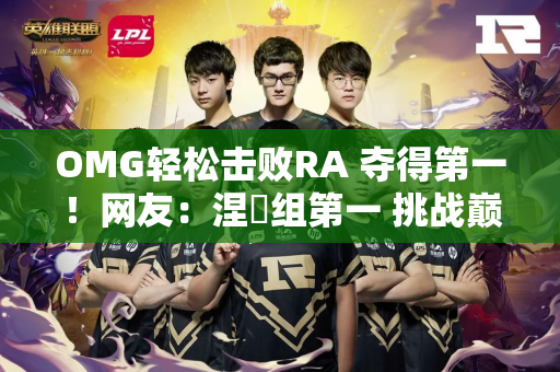 OMG轻松击败RA 夺得第一！网友：涅槃组第一 挑战巅峰组倒数第一？