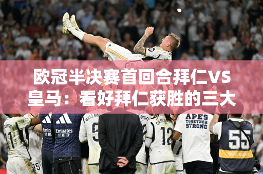 欧冠半决赛首回合拜仁VS皇马：看好拜仁获胜的三大理由