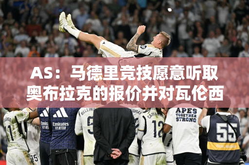 AS：马德里竞技愿意听取奥布拉克的报价并对瓦伦西亚门将马马达什维利感兴趣
