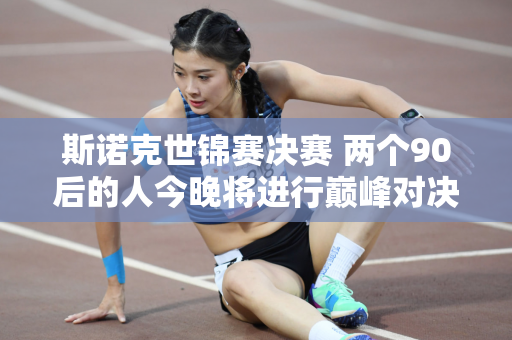 斯诺克世锦赛决赛 两个90后的人今晚将进行巅峰对决！