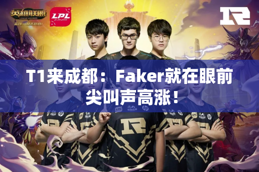 T1来成都：Faker就在眼前 尖叫声高涨！