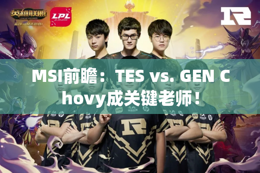 MSI前瞻：TES vs. GEN Chovy成关键老师！
